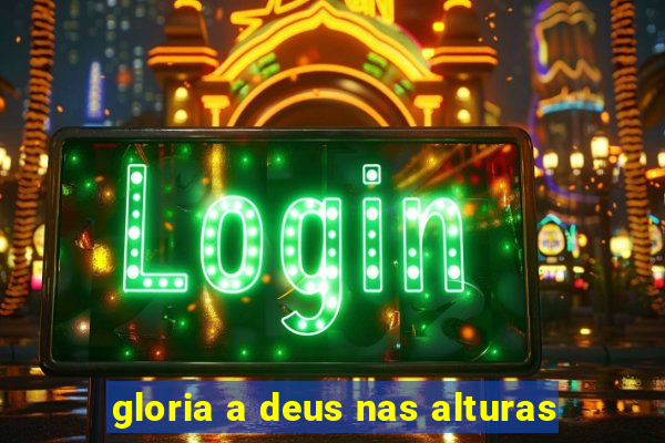 gloria a deus nas alturas